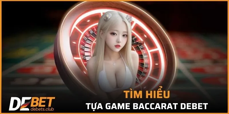 Baccarat DEBET - Sảnh Cá Cược Đẳng Cấp Tiêu Chuẩn 2026