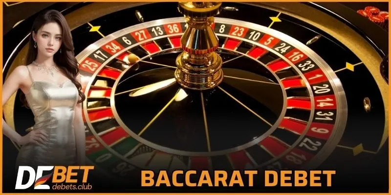 Baccarat DEBET - Sảnh Cá Cược Đẳng Cấp Tiêu Chuẩn 2026