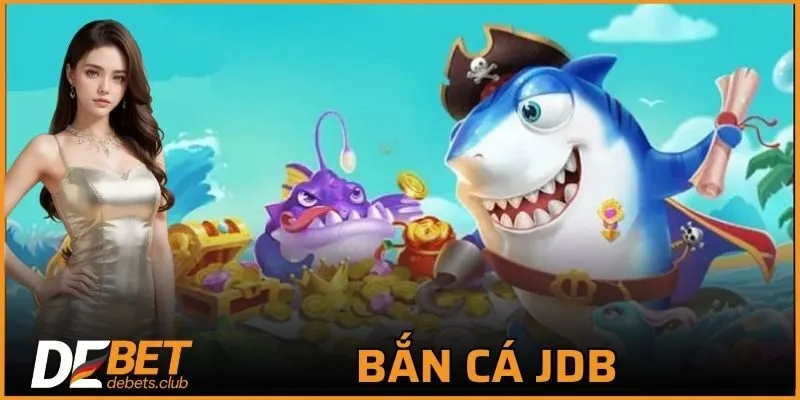 Bắn Cá JDB - Tựa Game Giải Trí Đáng Chơi Nhất Năm 2026