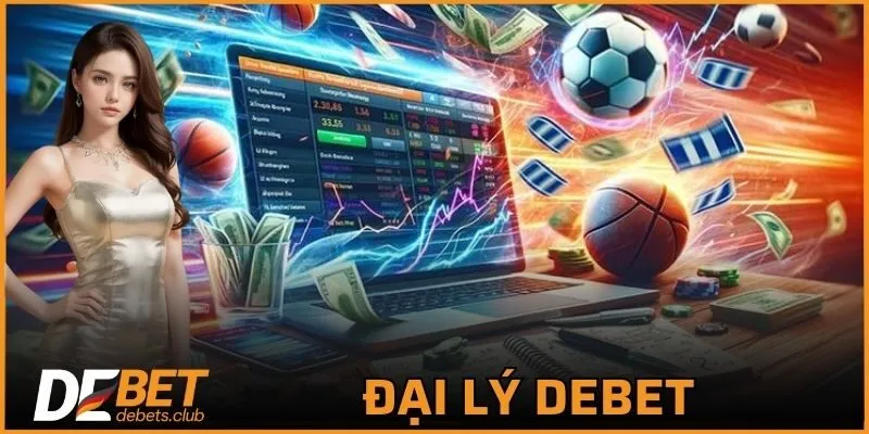 Đại Lý DEBET - Cơ Hội Kinh Doanh Hấp Dẫn Mới Nhất 2026