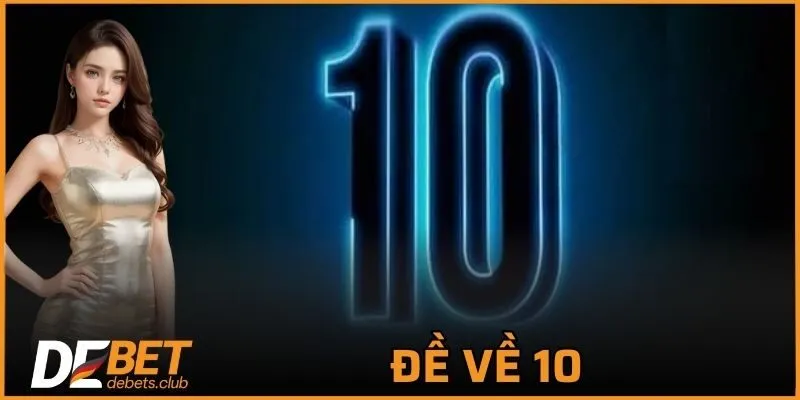 Đề Về 10 - Giải Mã Bí Ẩn Con Số Đặc Biệt Giúp Thắng Lớn 2026