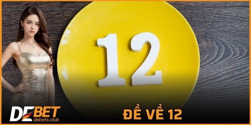 Đề Về 12 – Cách Bắt Cầu, Phân Tích Chính Xác Nhất 2026