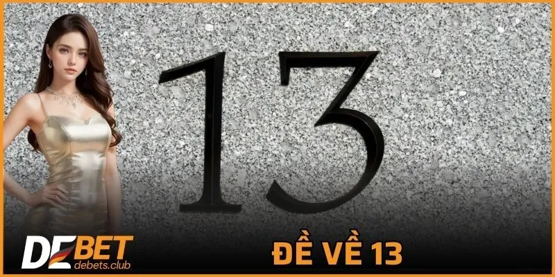 Đề Về 13 - Lật Tẩy Những Mẹo Vàng Chọn Số Đỉnh Cao 2026