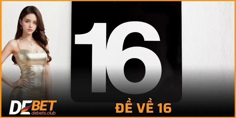 Đề Về 16 - Bỏ Túi Ngay Những Lô Đẹp Giành Chiến Thắng Lớn