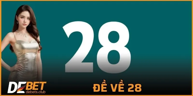 Đề Về 28 - Giải Đáp Về Cách Chơi Cực Chi Tiết Cho Bạn 2026