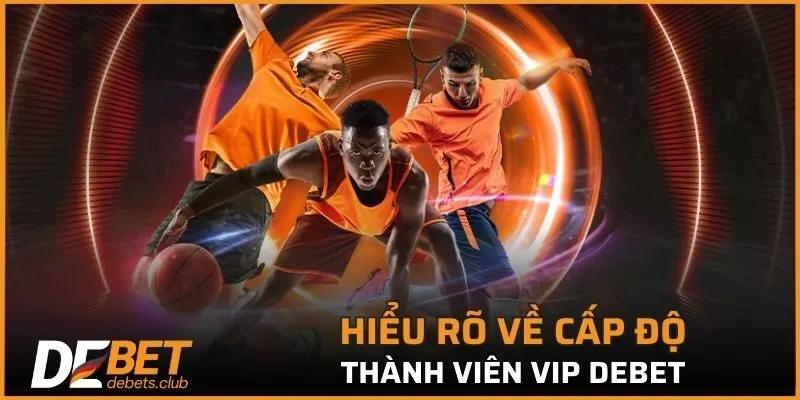 VIP DEBET – Quyền Lợi Cực Hấp Dẫn Dành Cho Hội Viên 2026