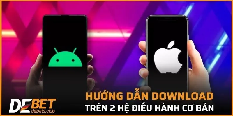 Tải App DEBET - Siêu An Toàn Trên 2 Hệ Điều Hành 2026