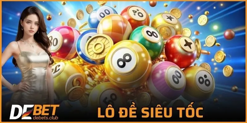 Lô Đề Siêu Tốc - Cực Hấp Dẫn Với 5 Lợi Thế Bất Ngờ 2026