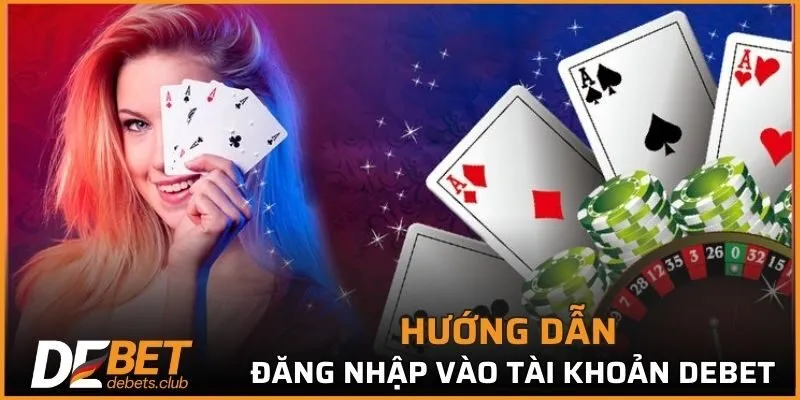 Đăng Nhập DEBET - Các Bước Để Truy Cập Tài Khoản 2026