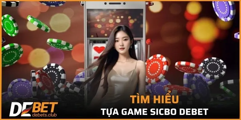 Sicbo DEBET – Trải Nghiệm Tài Xỉu 3 Xúc Xắc Đỉnh Cao 2026