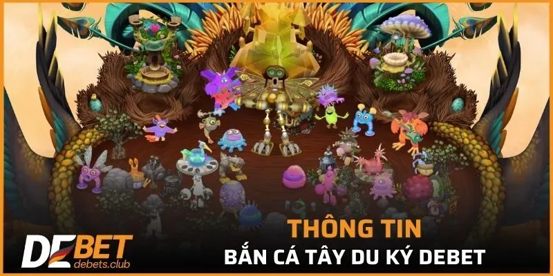 Bắn Cá Tây Du Ký - Trò Chơi Hot Nhất Nhà Cái DEBET 2026