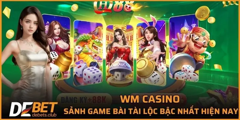 WM Casino - Sảnh Game Hấp Dãn Được Yêu Thích Nhất 2026