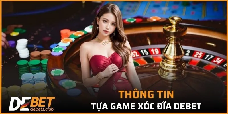 Xóc Đĩa DEBET – Tỷ Lệ Thưởng Cao, Giao Diện Hấp Dẫn 2026