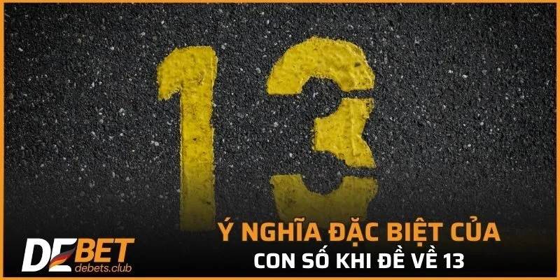 Đề Về 13 - Lật Tẩy Những Mẹo Vàng Chọn Số Đỉnh Cao 2026