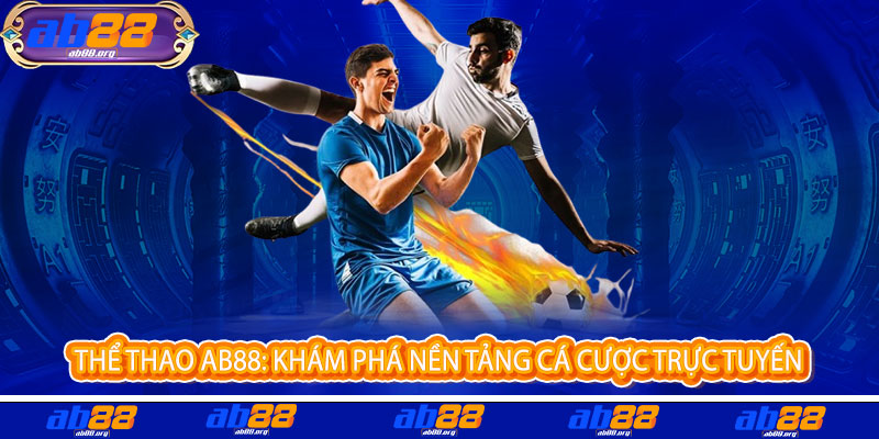 Thể Thao AB88 - Cược là say, thắng là mê, đỉnh cao đam mê bùng nổ Thể Thao AB88 - Cược là say, thắng là mê, đỉnh cao đam mê bùng nổ
