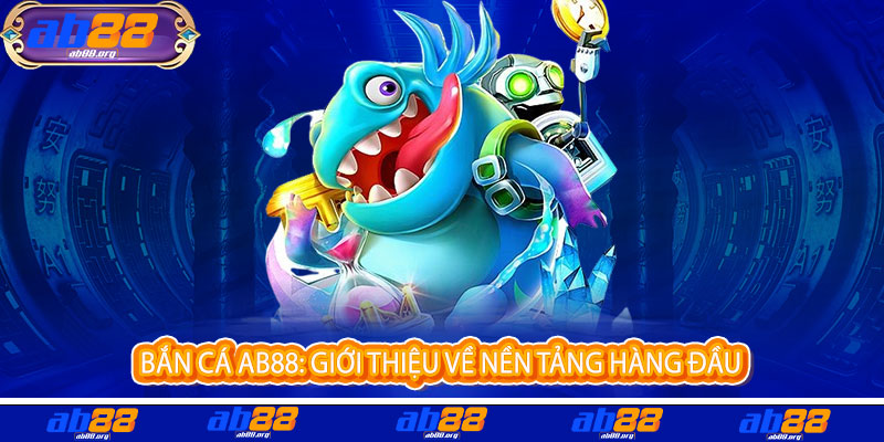 Bắn Cá AB88 - Rực lửa đam mê, bắn trúng ngay - Quà chất ngập tay Bắn Cá AB88 - Rực lửa đam mê, bắn trúng ngay - Quà chất ngập tay