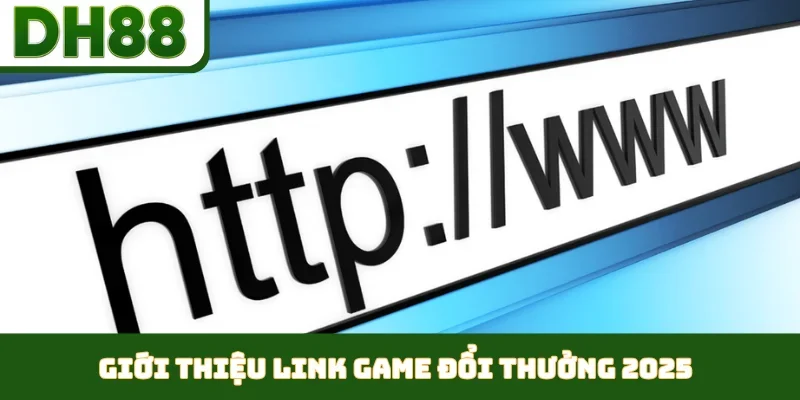 Link Game Đổi Thưởng 2026 DH88 - Uy Tín Không Bị Chặn