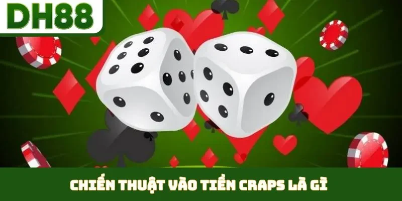 Craps Là Gì - Cẩm Nang Chinh Phục Bàn Xúc Xắc DH88