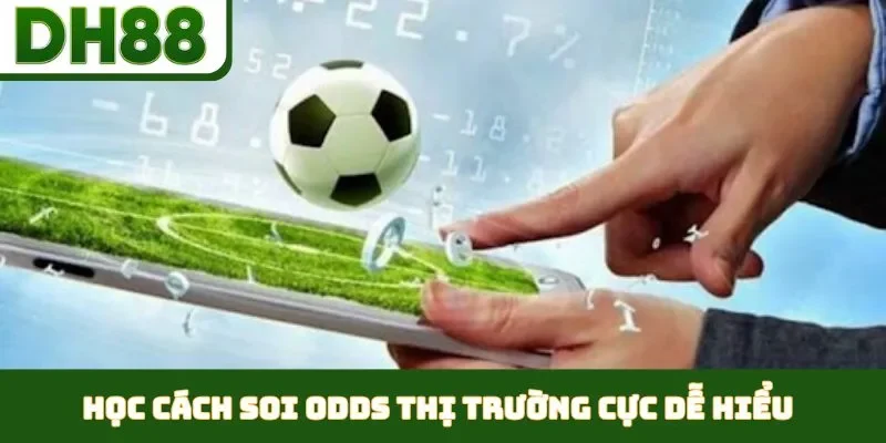 Học Cách Soi Odds Thị Trường - Nhằm Làm Chủ Cuộc Chơi
