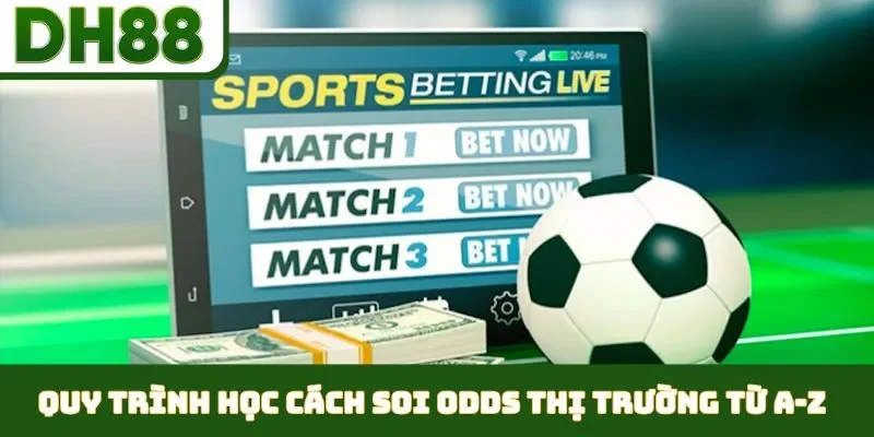 Học Cách Soi Odds Thị Trường - Nhằm Làm Chủ Cuộc Chơi
